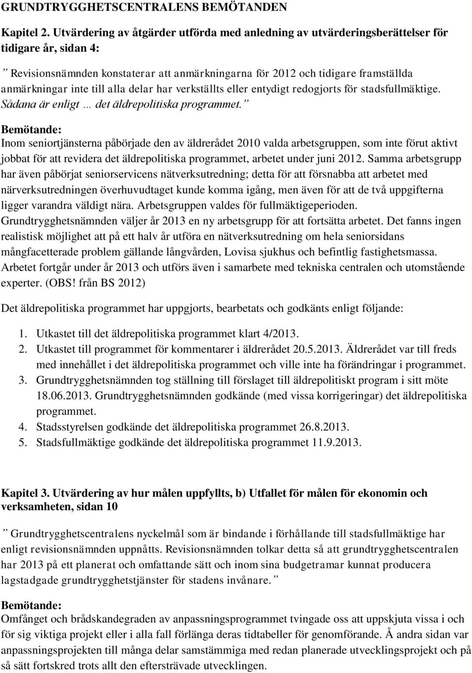 till alla delar har verkställts eller entydigt redogjorts för stadsfullmäktige. Sådana är enligt det äldrepolitiska programmet.