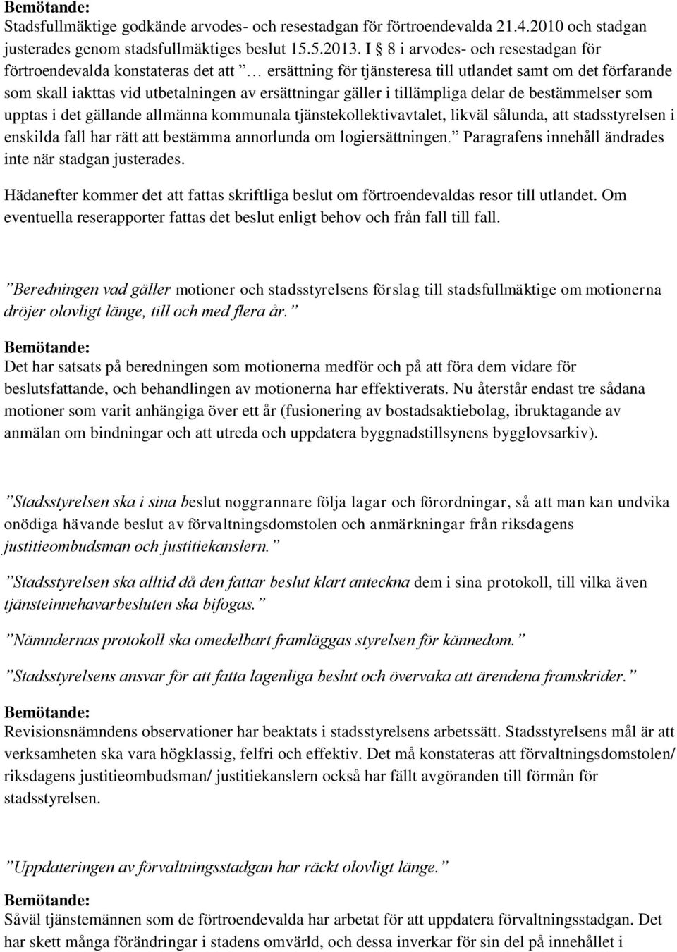 tillämpliga delar de bestämmelser som upptas i det gällande allmänna kommunala tjänstekollektivavtalet, likväl sålunda, att stadsstyrelsen i enskilda fall har rätt att bestämma annorlunda om