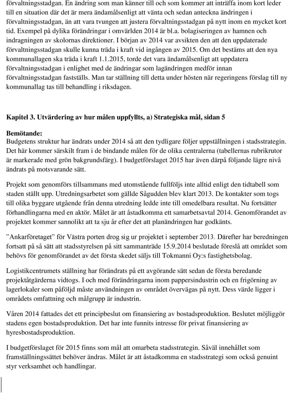 tvungen att justera förvaltningsstadgan på nytt inom en mycket kort tid. Exempel på dylika förändringar i omvärlden 2014 är bl.a. bolagiseringen av hamnen och indragningen av skolornas direktioner.