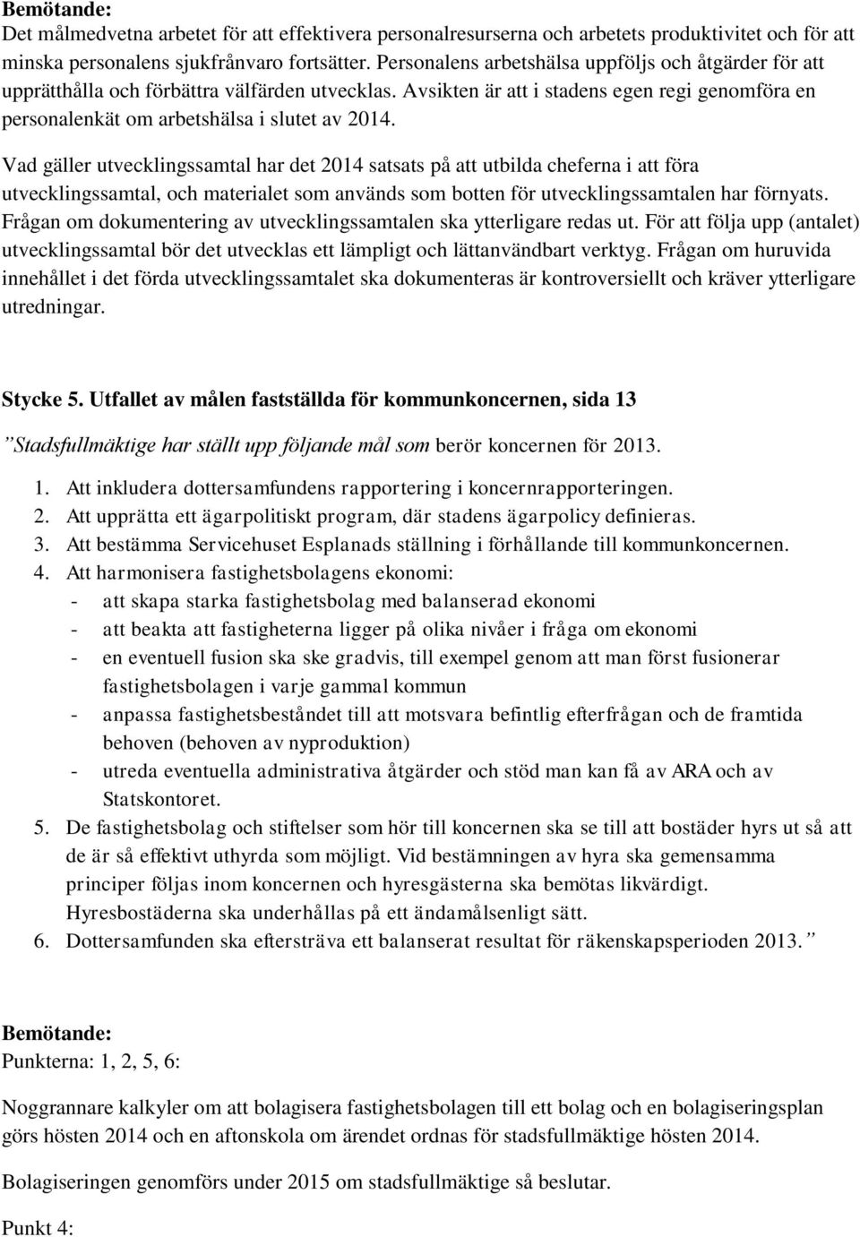 Vad gäller utvecklingssamtal har det 2014 satsats på att utbilda cheferna i att föra utvecklingssamtal, och materialet som används som botten för utvecklingssamtalen har förnyats.