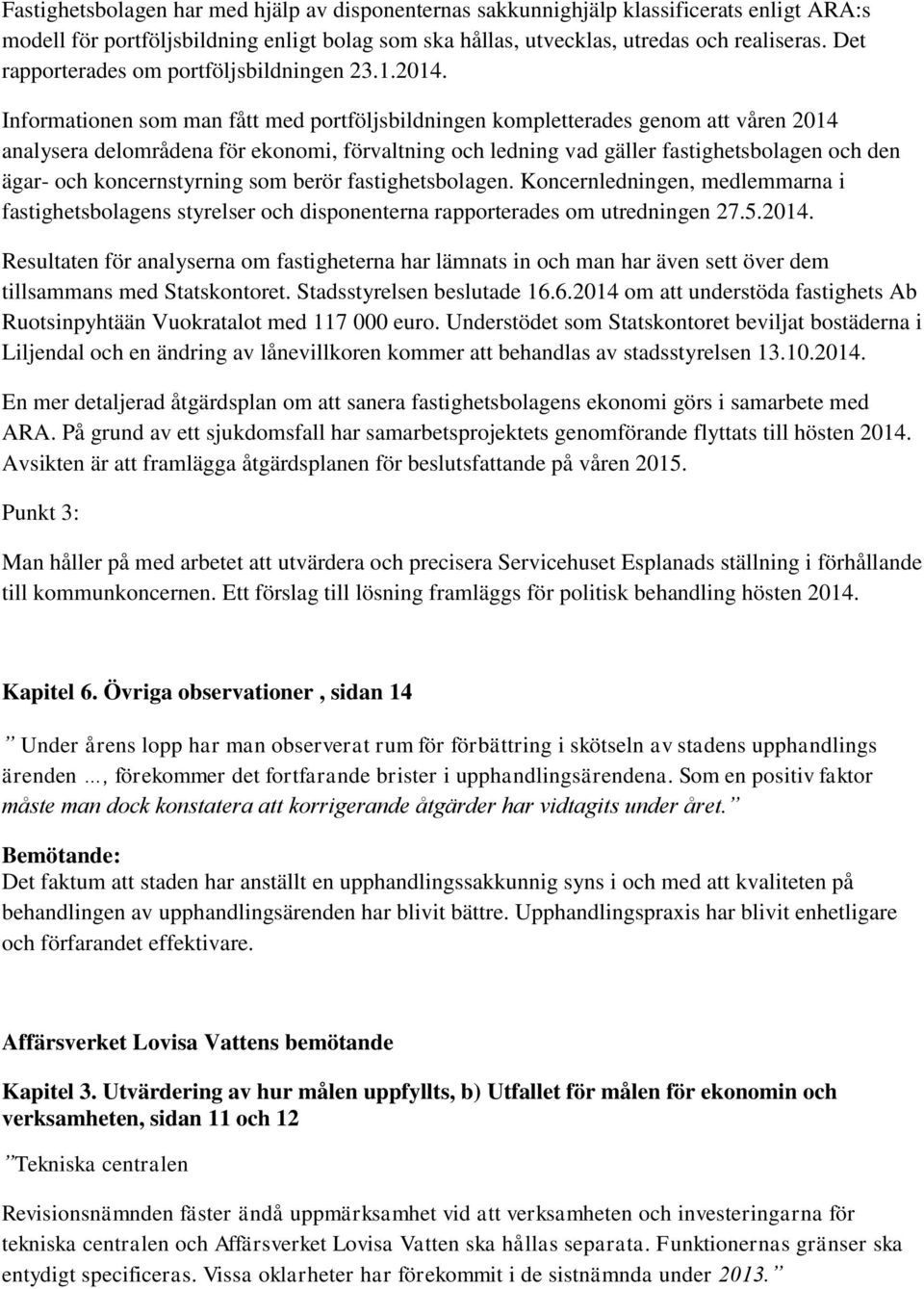 Informationen som man fått med portföljsbildningen kompletterades genom att våren 2014 analysera delområdena för ekonomi, förvaltning och ledning vad gäller fastighetsbolagen och den ägar- och