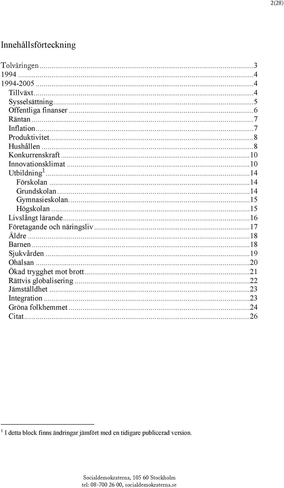 ..15 Högskolan...15 Livslångt lärande...16 Företagande och näringsliv...17 Äldre...18 Barnen...18 Sjukvården...19 Ohälsan...20 Ökad trygghet mot brott.