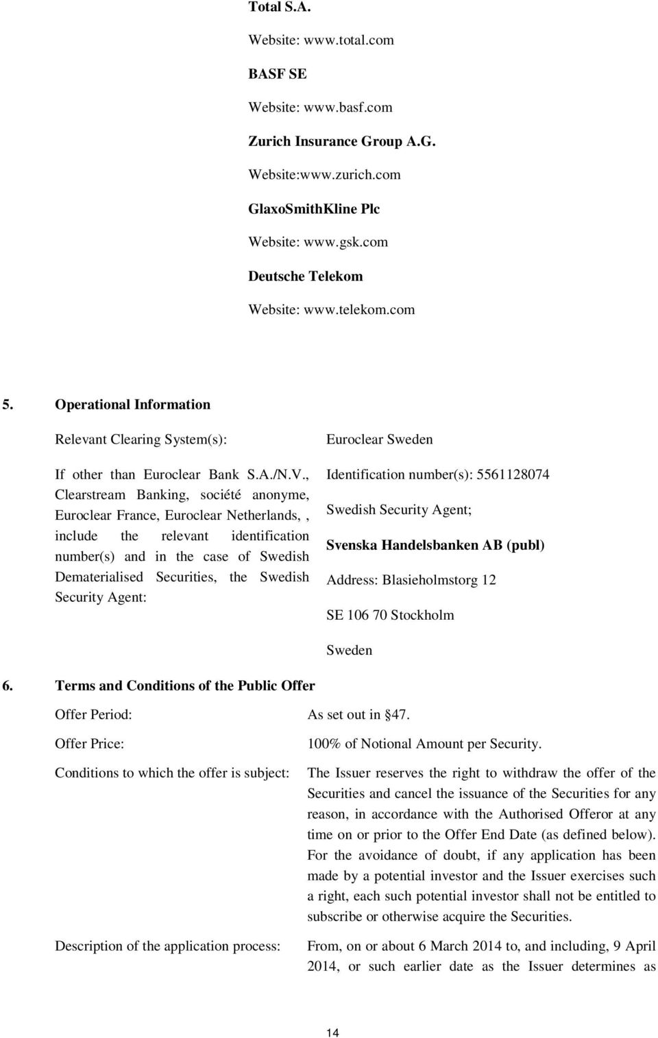 , Clearstream Banking, société anonyme, Euroclear France, Euroclear Netherlands,, include the relevant identification number(s) and in the case of Swedish Dematerialised Securities, the Swedish