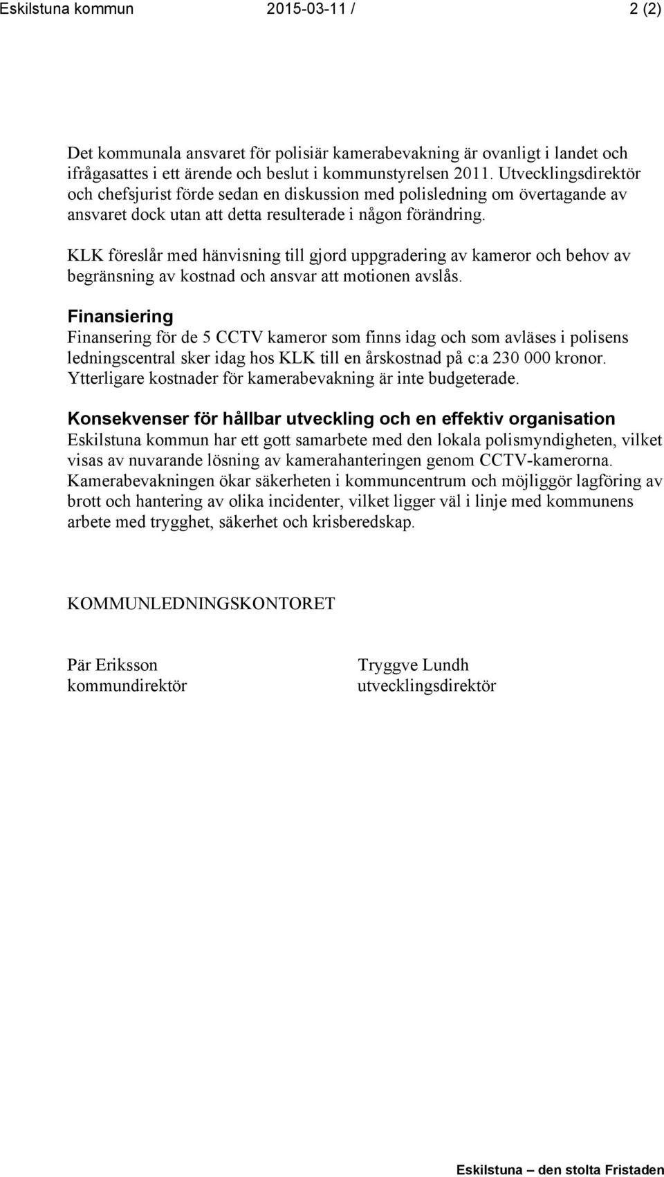 KLK föreslår med hänvisning till gjord uppgradering av kameror och behov av begränsning av kostnad och ansvar att motionen avslås.