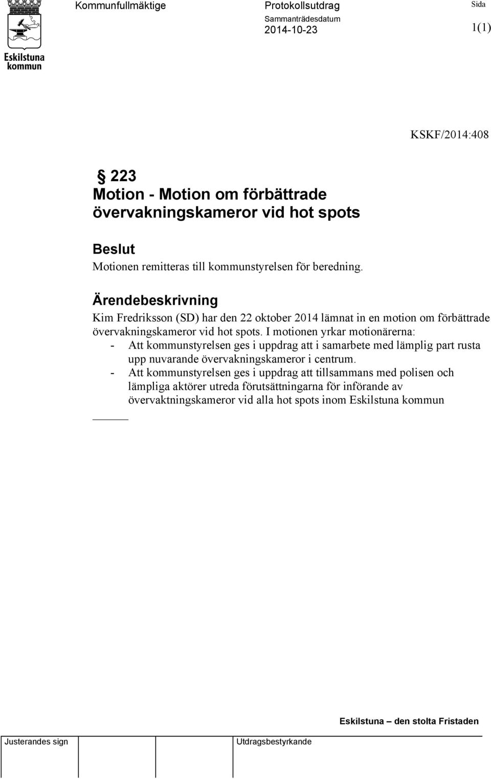 I motionen yrkar motionärerna: - Att kommunstyrelsen ges i uppdrag att i samarbete med lämplig part rusta upp nuvarande övervakningskameror i centrum.