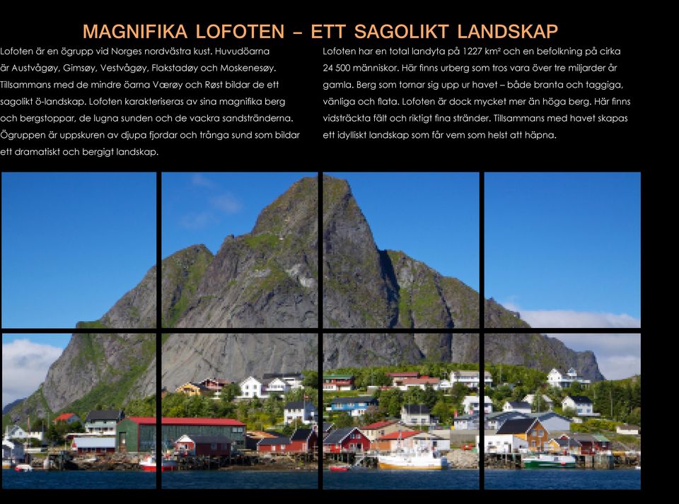Tillsammans med de mindre öarna Værøy och Røst bildar de ett sagolikt ö-landskap. Lofoten karakteriseras av sina magnifika berg och bergstoppar, de lugna sunden och de vackra sandstränderna.
