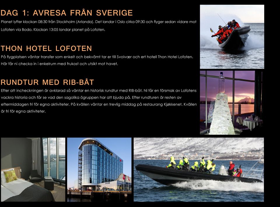 Här får ni checka in i enkelrum med frukost och utsikt mot havet. RUNDTUR MED RIB-BÅT Efter att incheckningen är avklarad så väntar en historisk rundtur med RIB-båt.