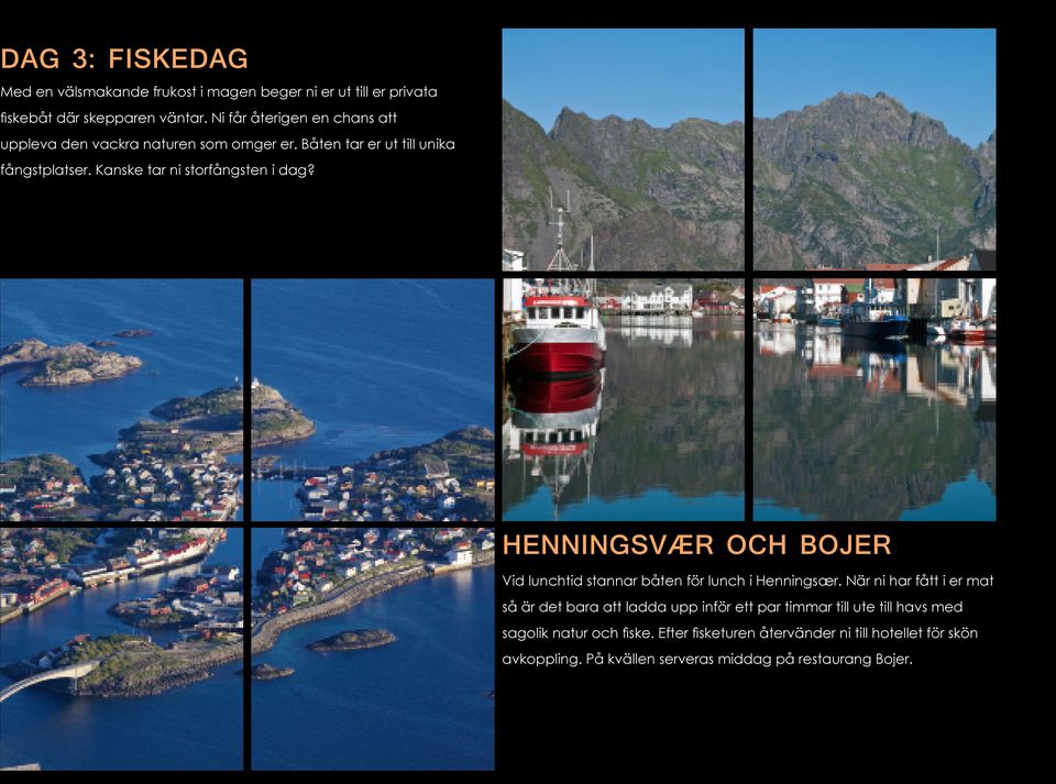 Kanske tar ni storfångsten i dag? HENNINGSVÆR OCH BOJER Vid lunchtid stannar båten för lunch i Henningsær.