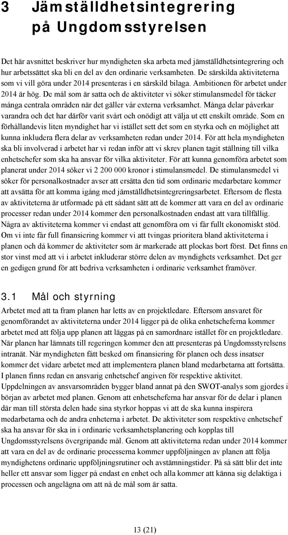 De mål som är satta och de aktiviteter vi söker stimulansmedel för täcker många centrala områden när det gäller vår externa verksamhet.