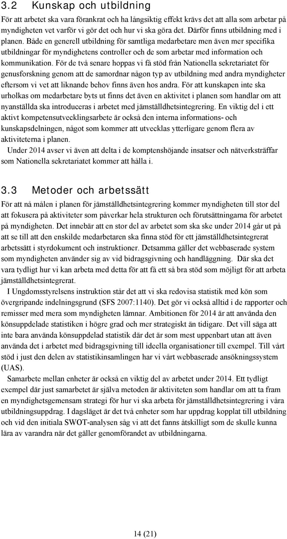 Både en generell utbildning för samtliga medarbetare men även mer specifika utbildningar för myndighetens controller och de som arbetar med information och kommunikation.