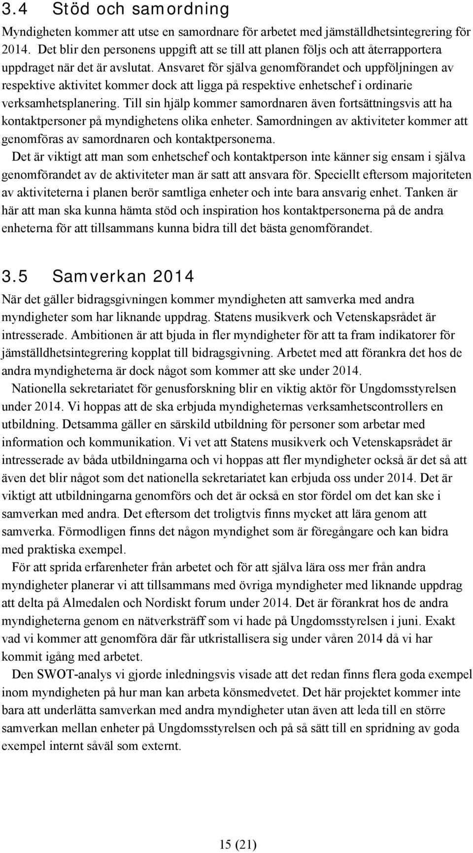 Ansvaret för själva genomförandet och uppföljningen av respektive aktivitet kommer dock att ligga på respektive enhetschef i ordinarie verksamhetsplanering.