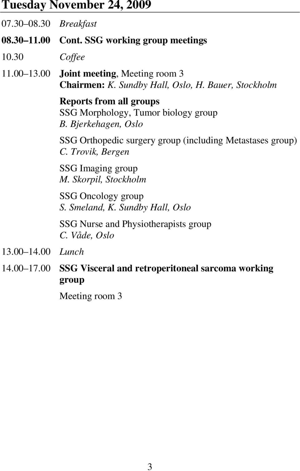 Bjerkehagen, Oslo 13.00 14.00 Lunch SSG Orthopedic surgery group (including Metastases group) C. Trovik, Bergen SSG Imaging group M.