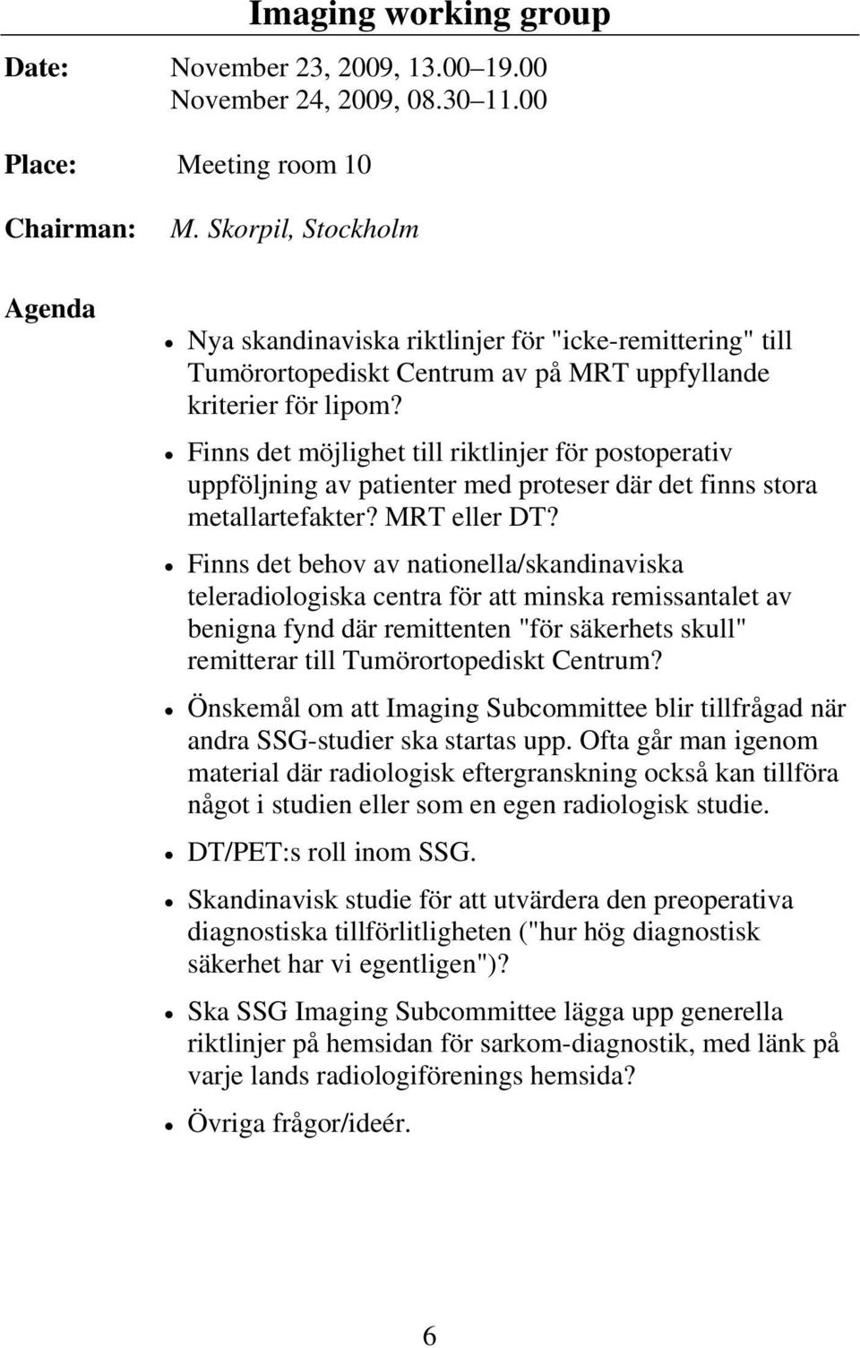 Finns det möjlighet till riktlinjer för postoperativ uppföljning av patienter med proteser där det finns stora metallartefakter? MRT eller DT?