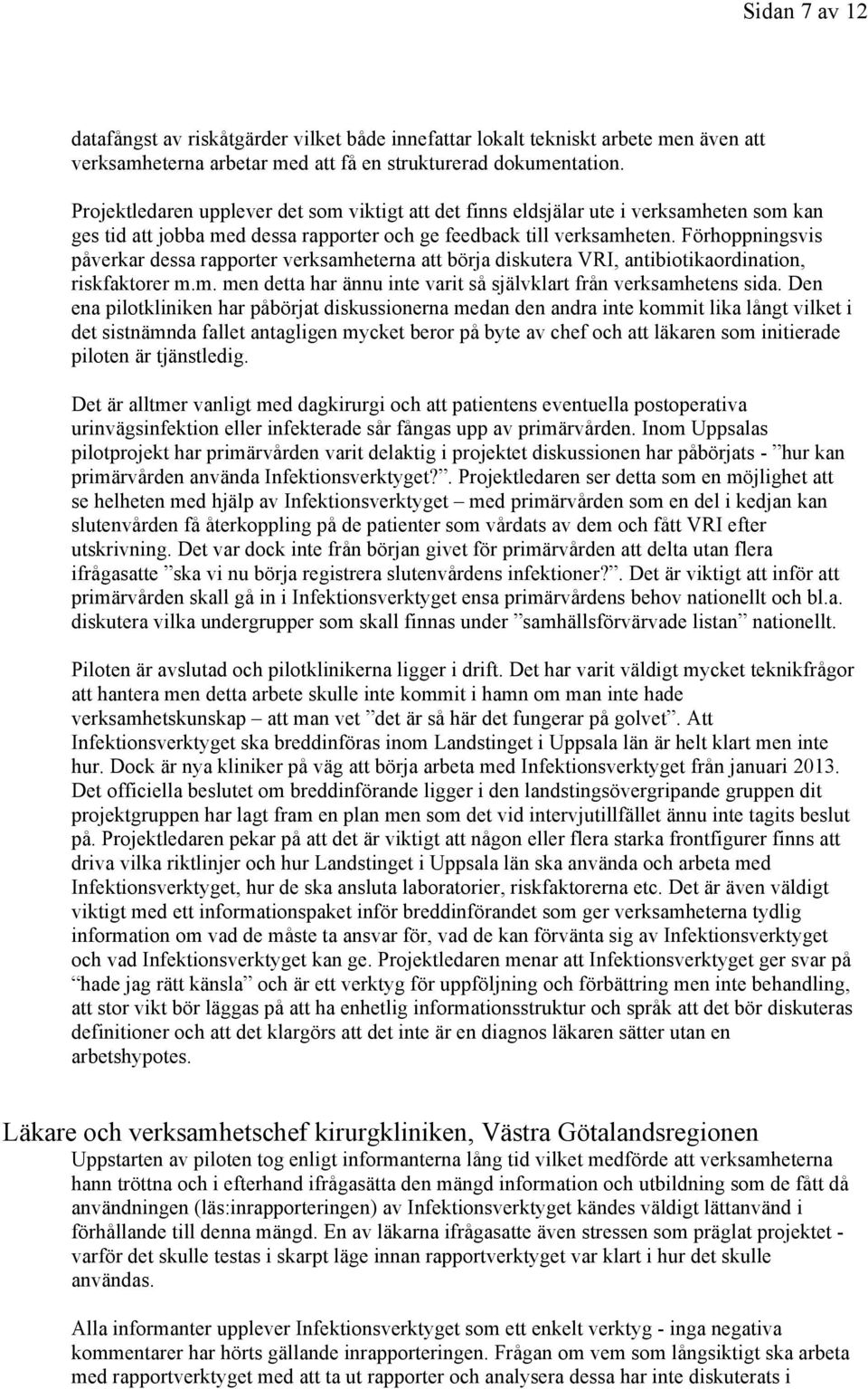 Förhoppningsvis påverkar dessa rapporter verksamheterna att börja diskutera VRI, antibiotikaordination, riskfaktorer m.m. men detta har ännu inte varit så självklart från verksamhetens sida.