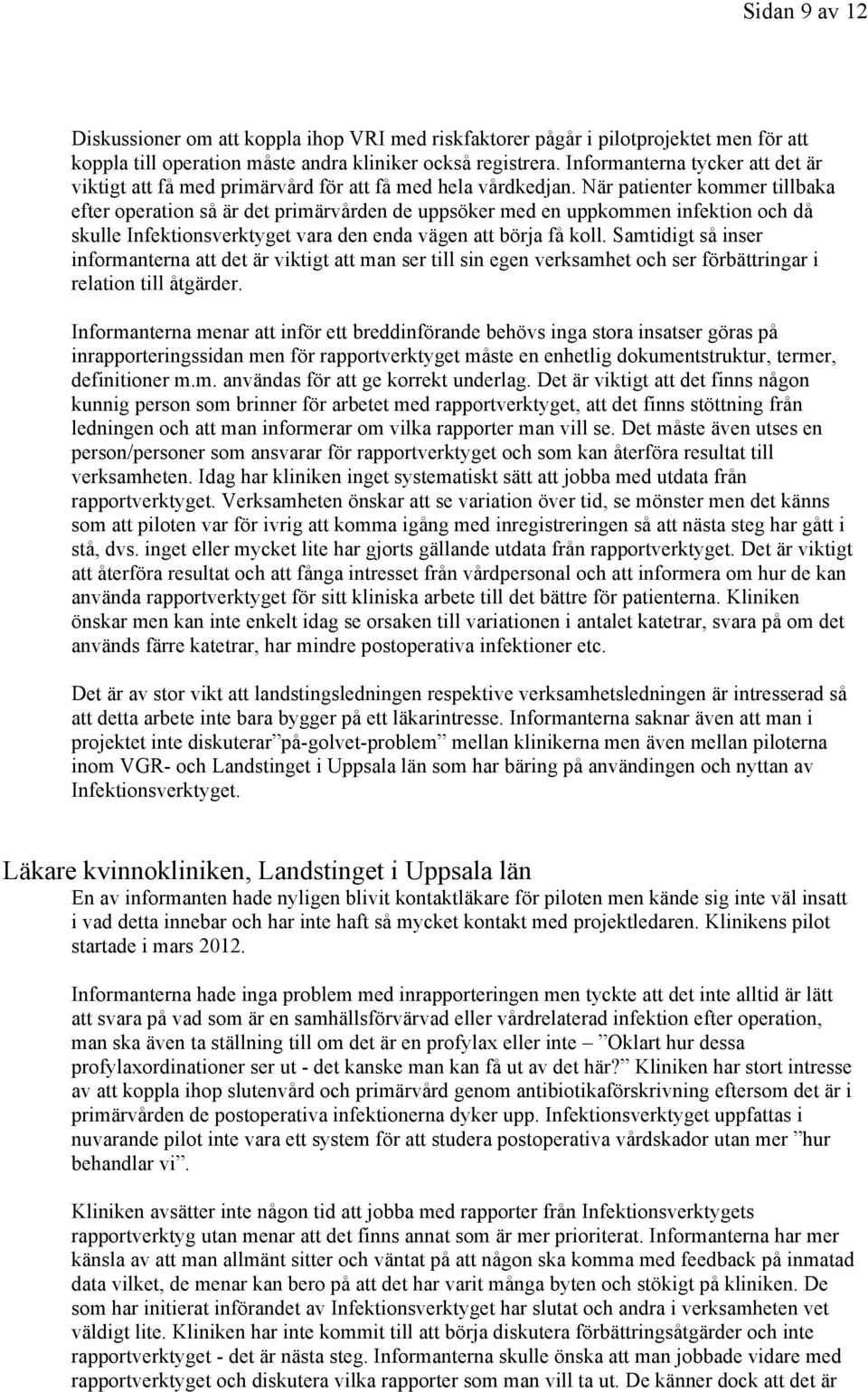 När patienter kommer tillbaka efter operation så är det primärvården de uppsöker med en uppkommen infektion och då skulle Infektionsverktyget vara den enda vägen att börja få koll.