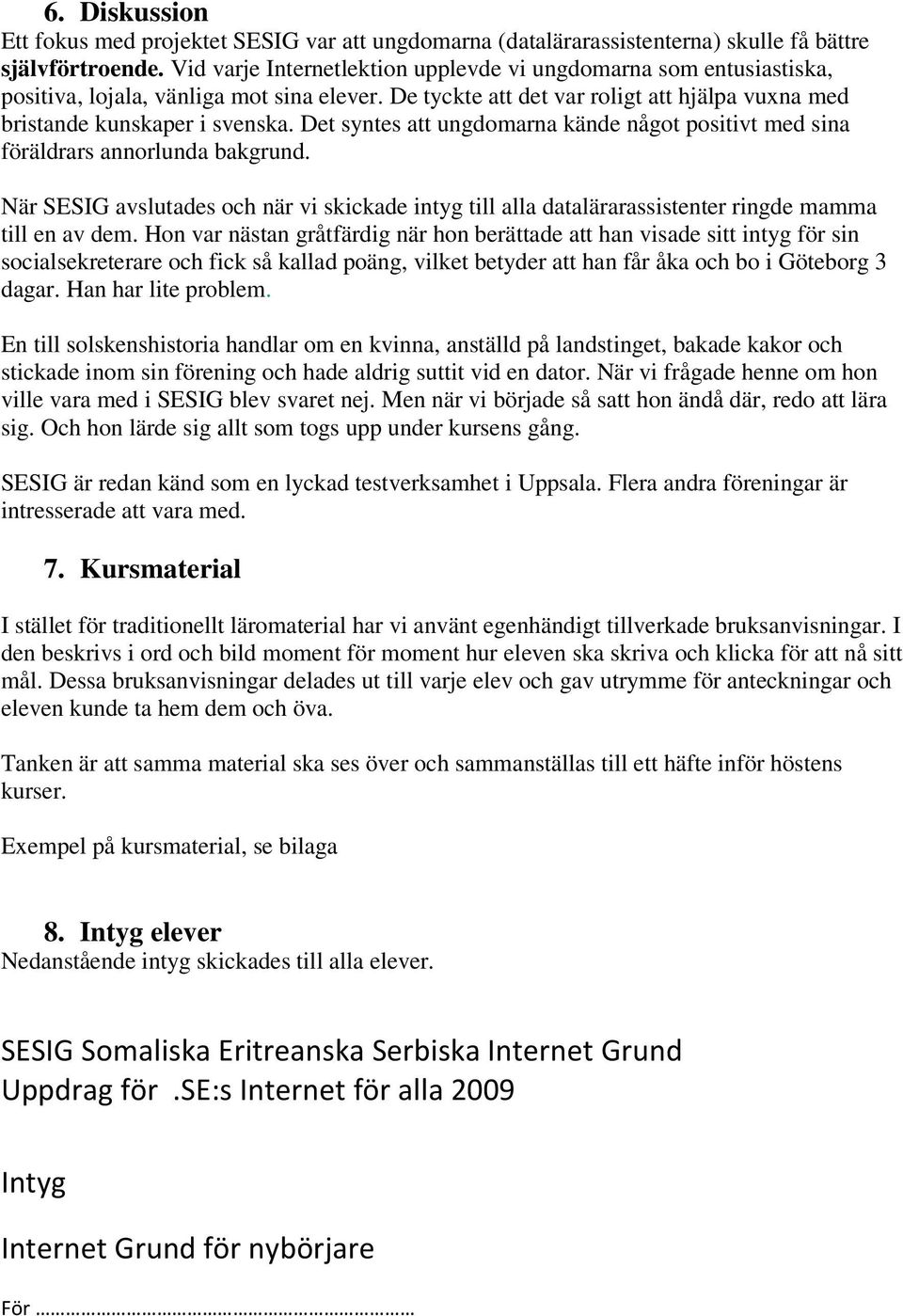 Det syntes att ungdomarna kände något positivt med sina föräldrars annorlunda bakgrund. När SESIG avslutades och när vi skickade intyg till alla datalärarassistenter ringde mamma till en av dem.