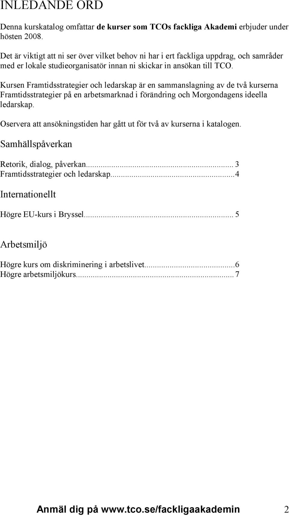 Kursen Framtidsstrategier och ledarskap är en sammanslagning av de två kurserna Framtidsstrategier på en arbetsmarknad i förändring och Morgondagens ideella ledarskap.