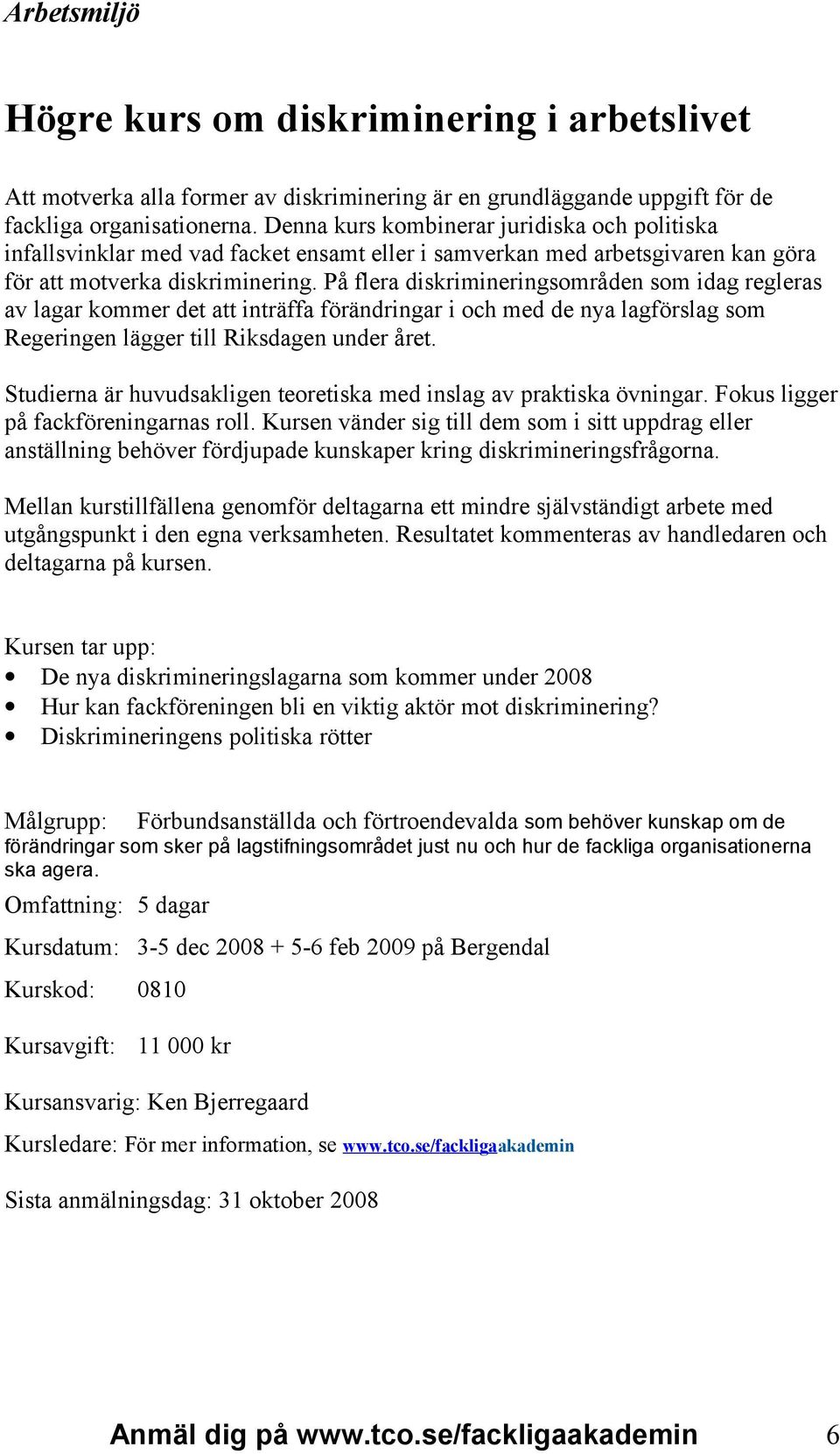 På flera diskrimineringsområden som idag regleras av lagar kommer det att inträffa förändringar i och med de nya lagförslag som Regeringen lägger till Riksdagen under året.