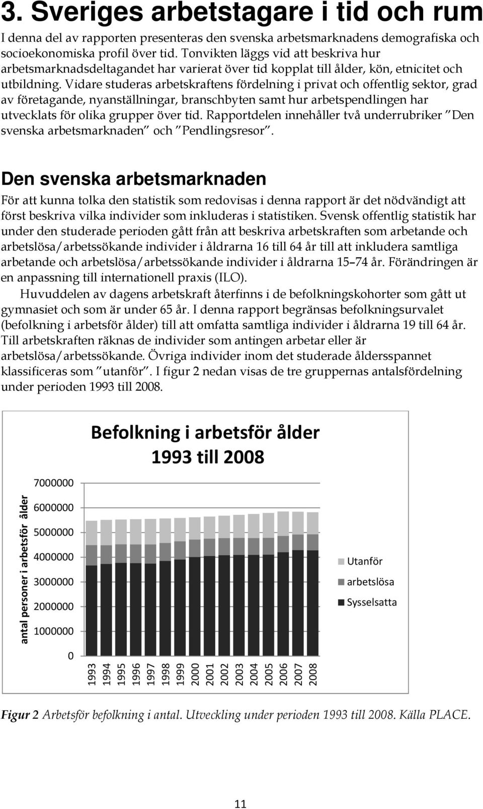 Vidare studeras arbetskraftens fördelning i privat och offentlig sektor, grad av företagande, nyanställningar, branschbyten samt hur arbetspendlingen har utvecklats för olika grupper över tid.