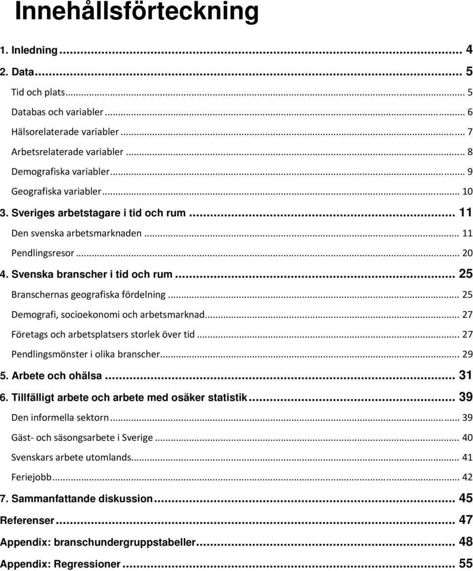 .. 25 Branschernas geografiska fördelning... 25 Demografi, socioekonomi och arbetsmarknad... 27 Företags och arbetsplatsers storlek över tid... 27 Pendlingsmönster i olika branscher... 29 5.