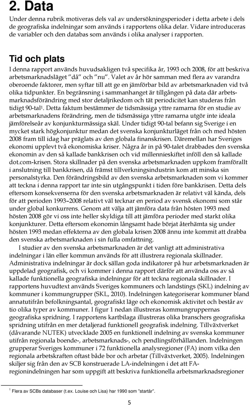 Tid och plats I denna rapport används huvudsakligen två specifika år, 1993 och 2008, för att beskriva arbetsmarknadsläget då och nu.