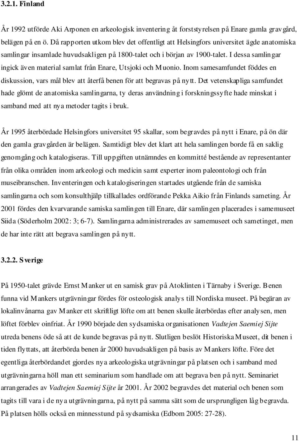 I dessa samlingar ingick även material samlat från Enare, Utsjoki och Muonio. Inom samesamfundet föddes en diskussion, vars mål blev att återfå benen för att begravas på nytt.