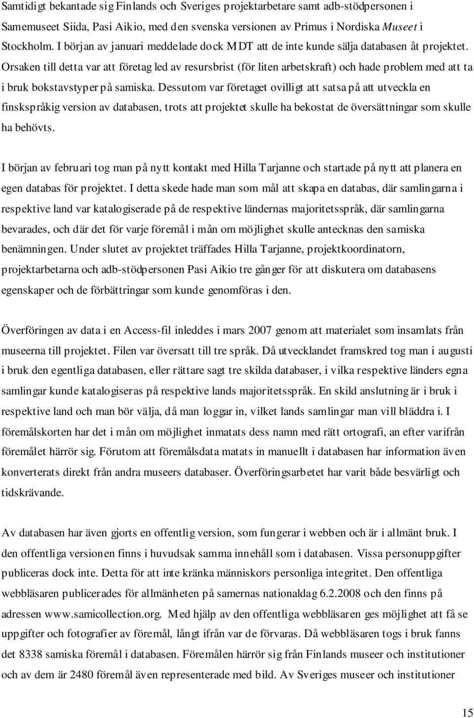 Orsaken till detta var att företag led av resursbrist (för liten arbetskraft) och hade problem med att ta i bruk bokstavstyper på samiska.