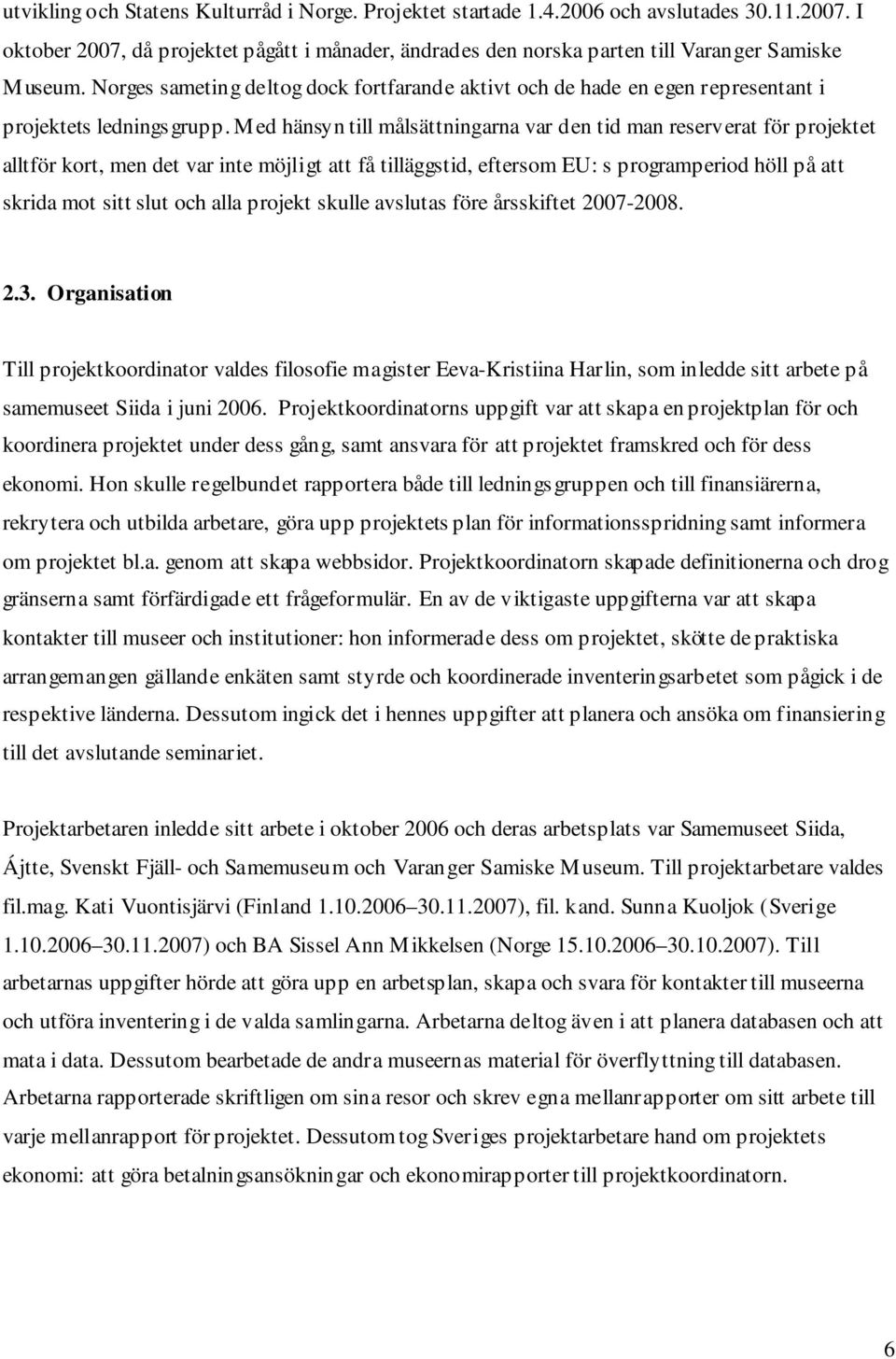 Med hänsyn till målsättningarna var den tid man reserverat för projektet alltför kort, men det var inte möjligt att få tilläggstid, eftersom EU: s programperiod höll på att skrida mot sitt slut och