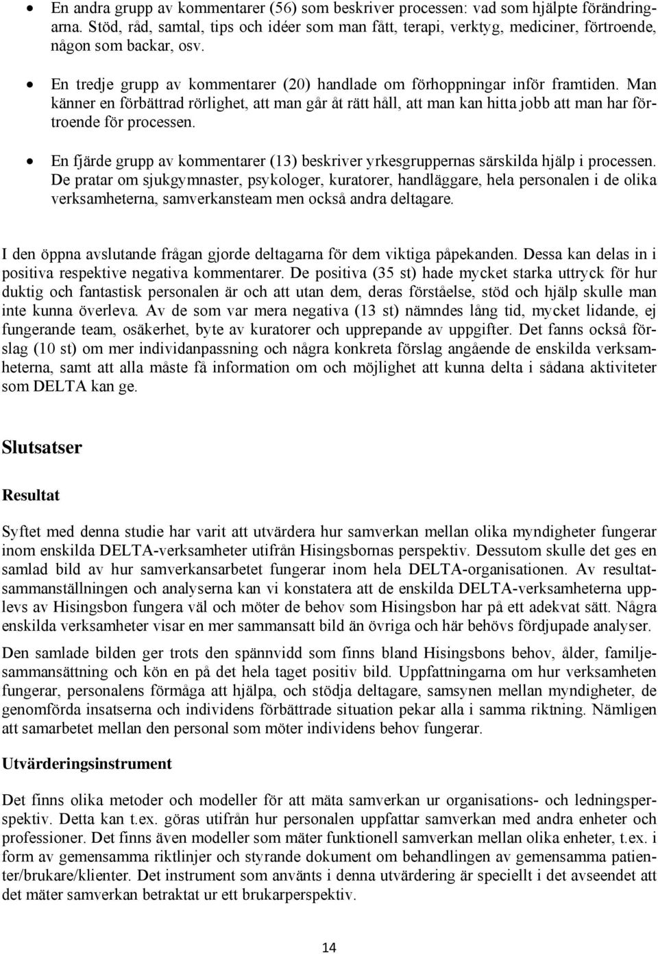 Man känner en förbättrad rörlighet, att man går åt rätt håll, att man kan hitta jobb att man har förtroende för processen.