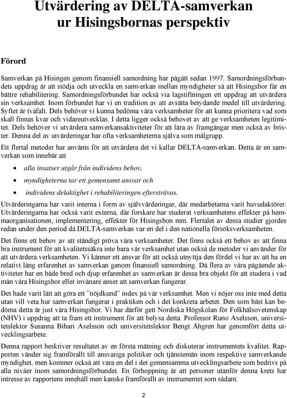 Samordningsförbundet har också via lagstiftningen ett uppdrag att utvärdera sin verksamhet. Inom förbundet har vi en tradition av att avsätta betydande medel till utvärdering. Syftet är tvåfalt.