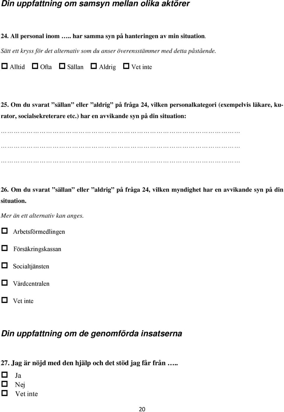 Om du svarat sällan eller aldrig på fråga 24, vilken personalkategori (exempelvis läkare, kurator, socialsekreterare etc.) har en avvikande syn på din situation: 26.