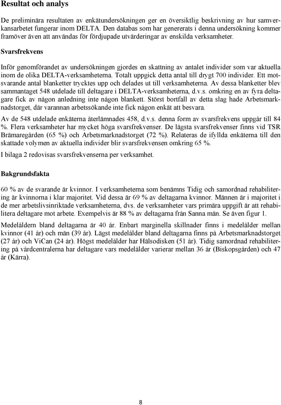Svarsfrekvens Inför genomförandet av undersökningen gjordes en skattning av antalet individer som var aktuella inom de olika DELTA-verksamheterna. Totalt uppgick detta antal till drygt 700 individer.