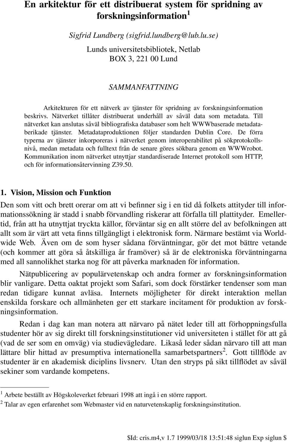 Nätverket tillåter distribuerat underhåll av såväl data som metadata. Till nätverket kan anslutas såväl bibliografiska databaser som helt WWWbaserade metadataberikade tjänster.