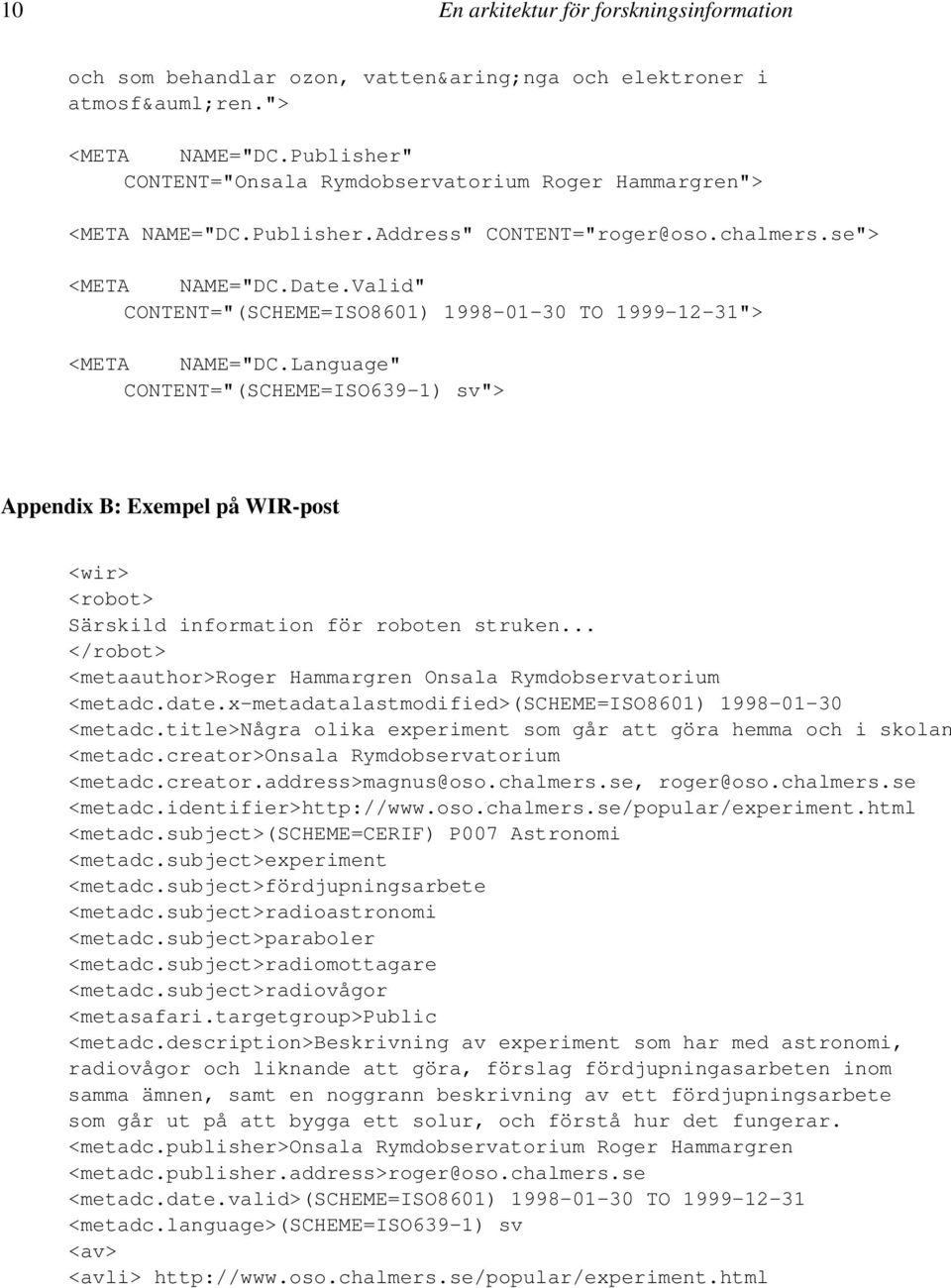 Language" CONTENT="(SCHEME=ISO639-1) sv"> Appendix B: Exempel på WIR-post <wir> <robot> Särskild för roboten struken... </robot> <metaauthor>roger Hammargren Onsala Rymdobservatorium <metadc.date.