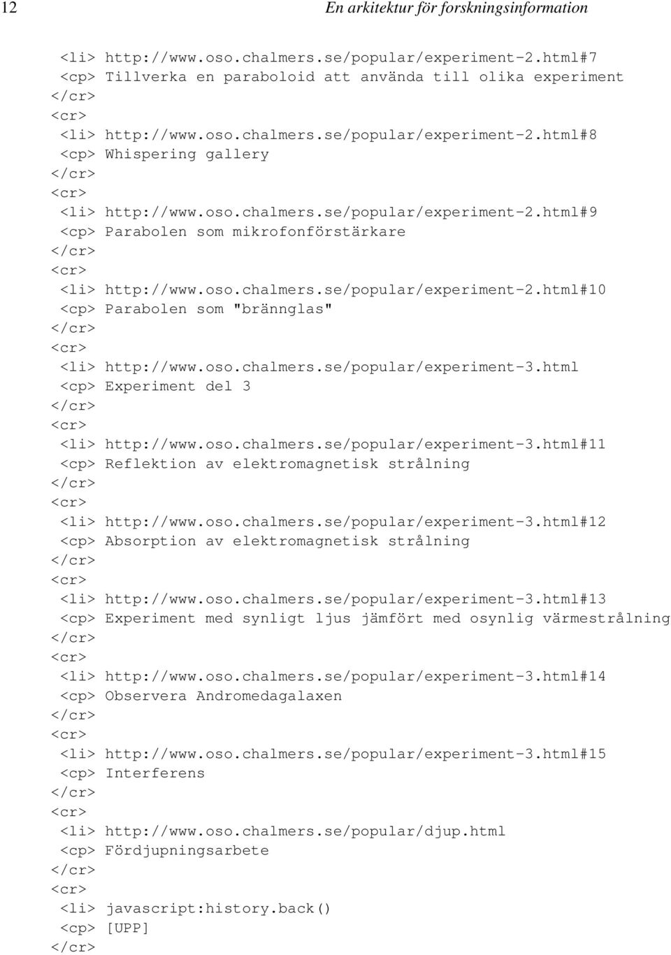 html <cp> Experiment del 3 <li> http://www.oso.chalmers.se/popular/experiment-3.html#11 <cp> Reflek av elektromagnetisk strålning <li> http://www.oso.chalmers.se/popular/experiment-3.html#12 <cp> Absorp av elektromagnetisk strålning <li> http://www.