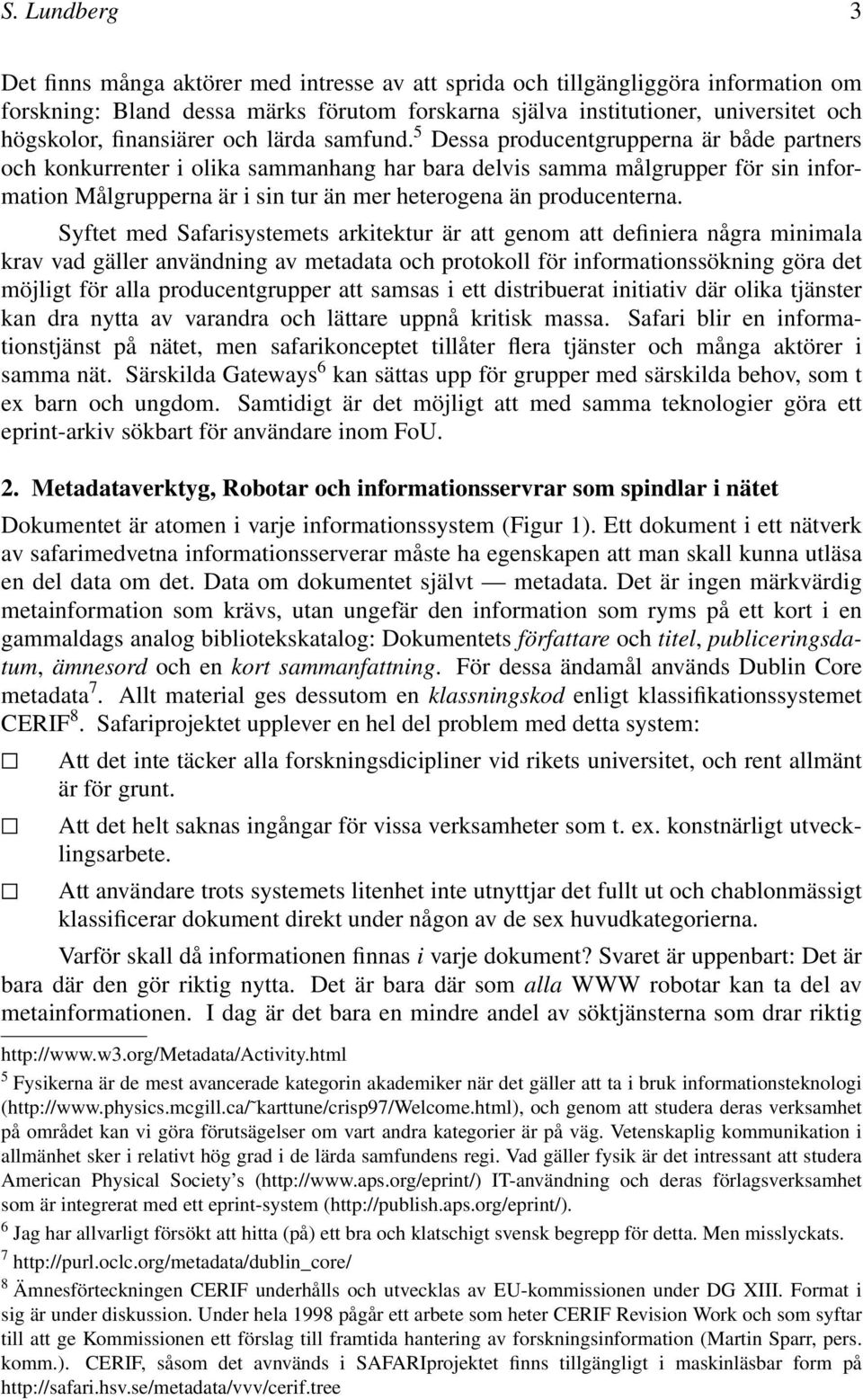 Syftet med Safarisystemets arkitektur är att genom att definiera några minimala krav vad gäller användning av metadata och protokoll för ssökning göra det möjligt för alla producentgrupper att samsas