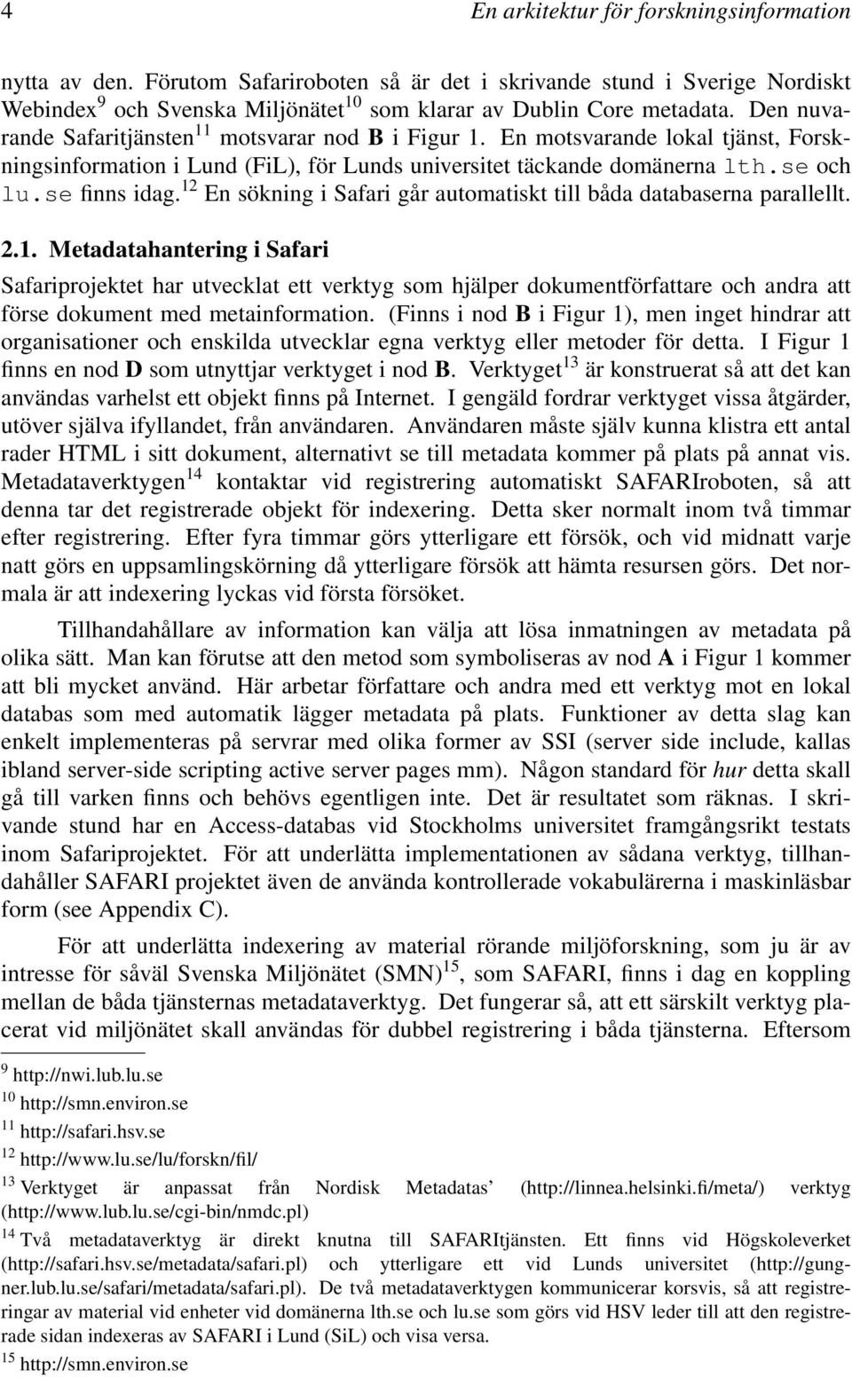 12 En sökning i Safari går automatiskt till båda databaserna parallellt. 2.1. Metadatahantering isafari Safariprojektet har utvecklat ett verktyg som hjälper dokumentförfattare och andra att förse dokument med meta.