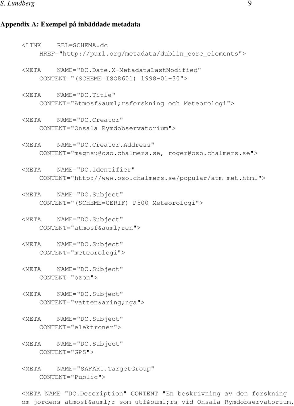 Creator" CONTENT="Onsala Rymdobservatorium"> <META NAME="DC.Creator.Address" CONTENT="magnsu@oso.chalmers.se, roger@oso.chalmers.se"> <META NAME="DC.Identifier" CONTENT="http://www.oso.chalmers.se/popular/atm-met.