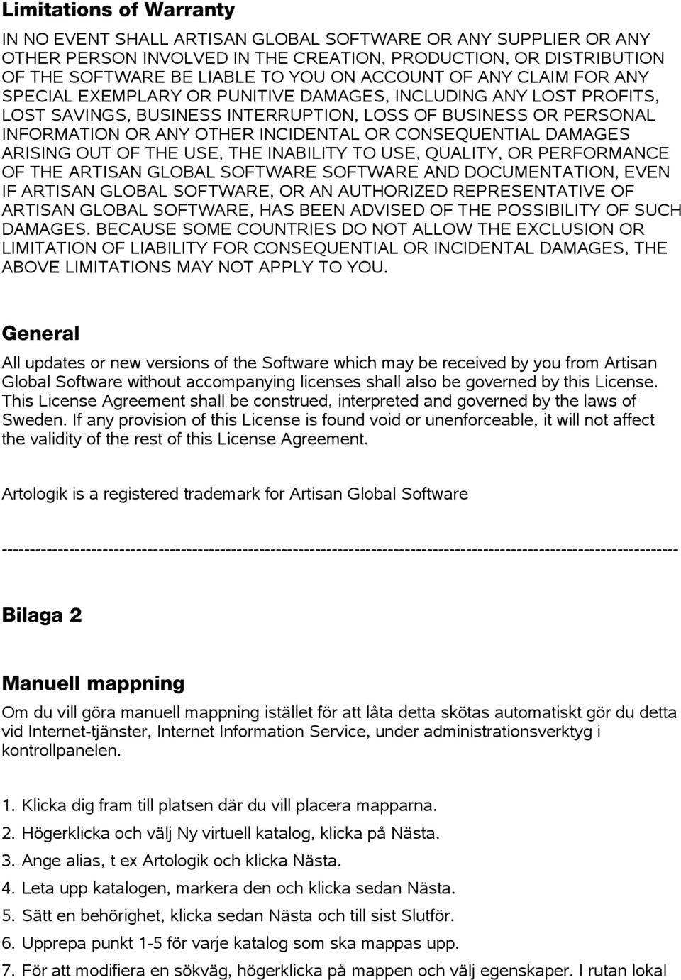 CONSEQUENTIAL DAMAGES ARISING OUT OF THE USE, THE INABILITY TO USE, QUALITY, OR PERFORMANCE OF THE ARTISAN GLOBAL SOFTWARE SOFTWARE AND DOCUMENTATION, EVEN IF ARTISAN GLOBAL SOFTWARE, OR AN