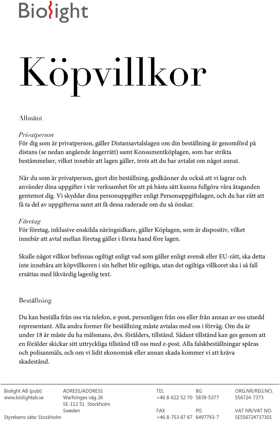 När du som är privatperson, gjort din beställning, godkänner du också att vi lagrar och använder dina uppgifter i vår verksamhet för att på bästa sätt kunna fullgöra våra åtaganden gentemot dig.