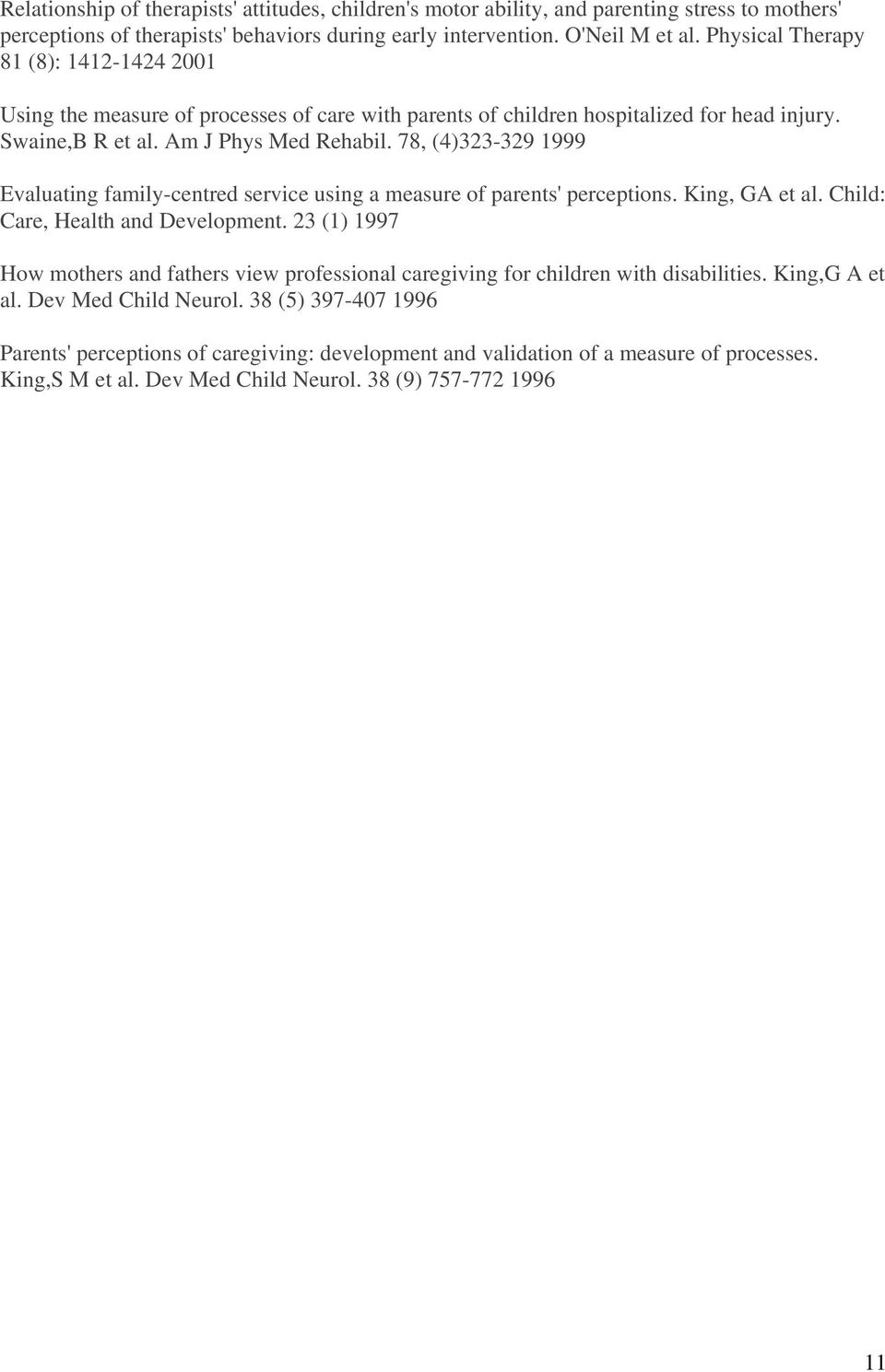 78, (4)323-329 1999 Evaluating family-centred service using a measure of parents' perceptions. King, GA et al. Child: Care, Health and Development.