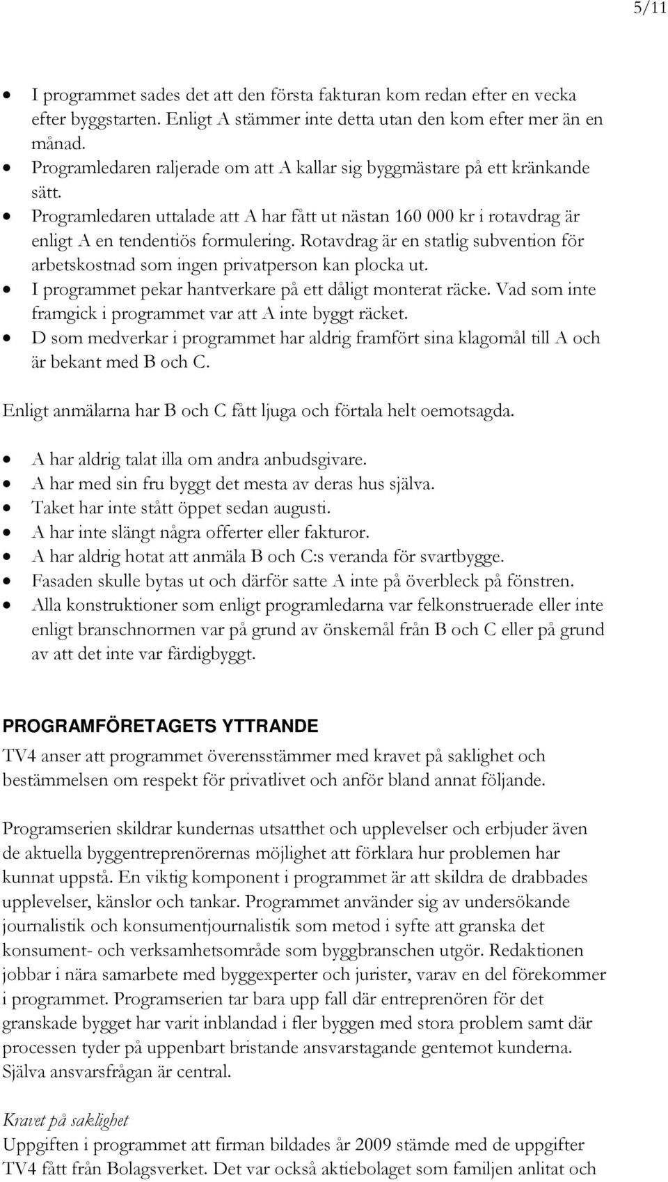 Rotavdrag är en statlig subvention för arbetskostnad som ingen privatperson kan plocka ut. I programmet pekar hantverkare på ett dåligt monterat räcke.