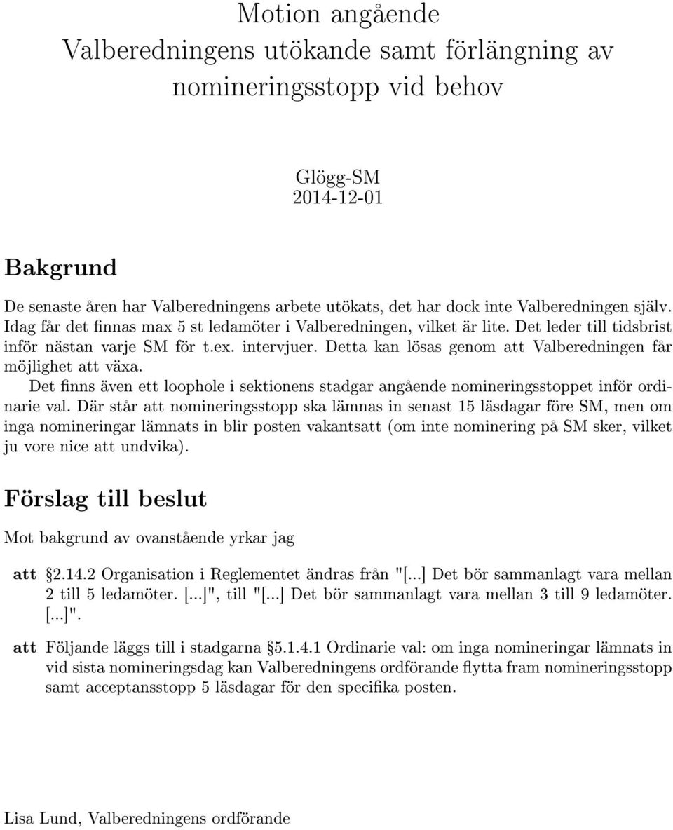 Detta kan lösas genom att Valberedningen får möjlighet att växa. Det nns även ett loophole i sektionens stadgar angående nomineringsstoppet inför ordinarie val.