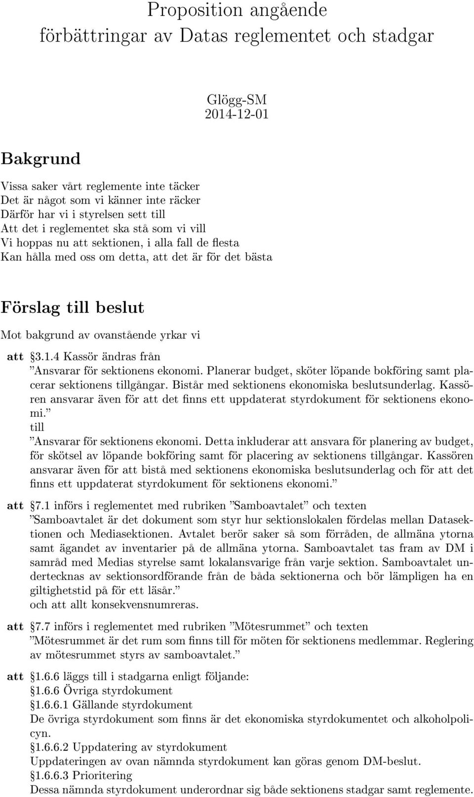 ovanstående yrkar vi att att att att Ÿ3.1.4 Kassör ändras från Ansvarar för sektionens ekonomi. Planerar budget, sköter löpande bokföring samt placerar sektionens tillgångar.