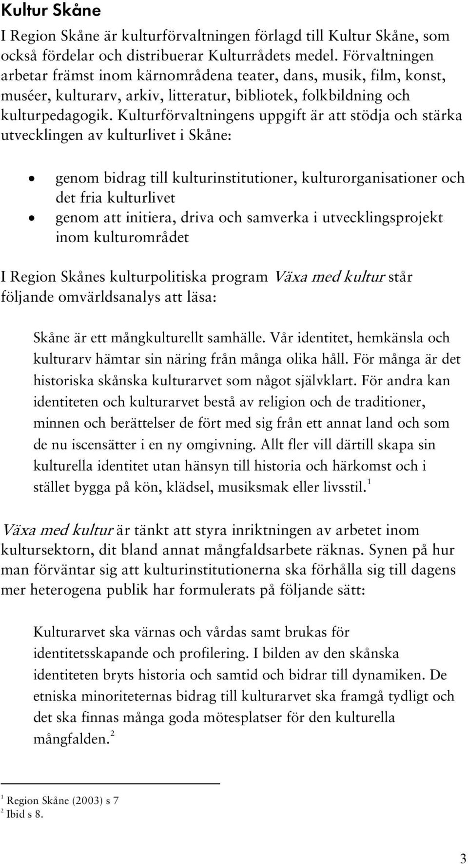 Kulturförvaltningens uppgift är att stödja och stärka utvecklingen av kulturlivet i Skåne: genom bidrag till kulturinstitutioner, kulturorganisationer och det fria kulturlivet genom att initiera,