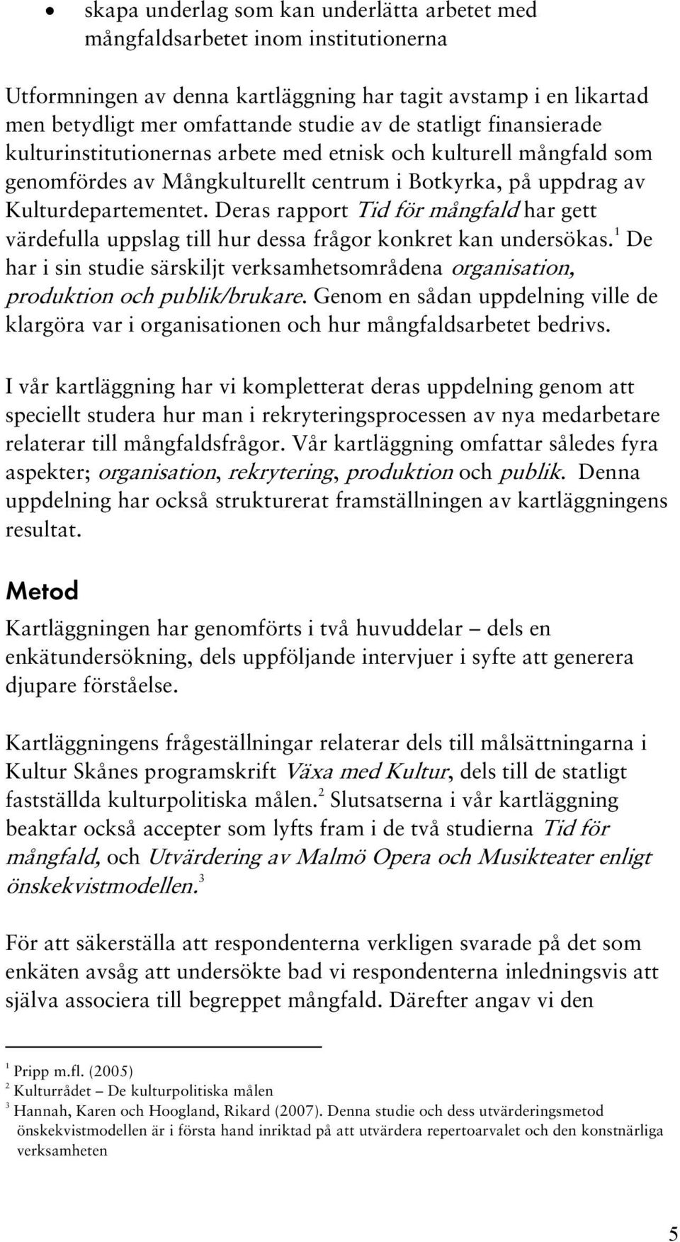 Deras rapport Tid för mångfald har gett värdefulla uppslag till hur dessa frågor konkret kan undersökas.