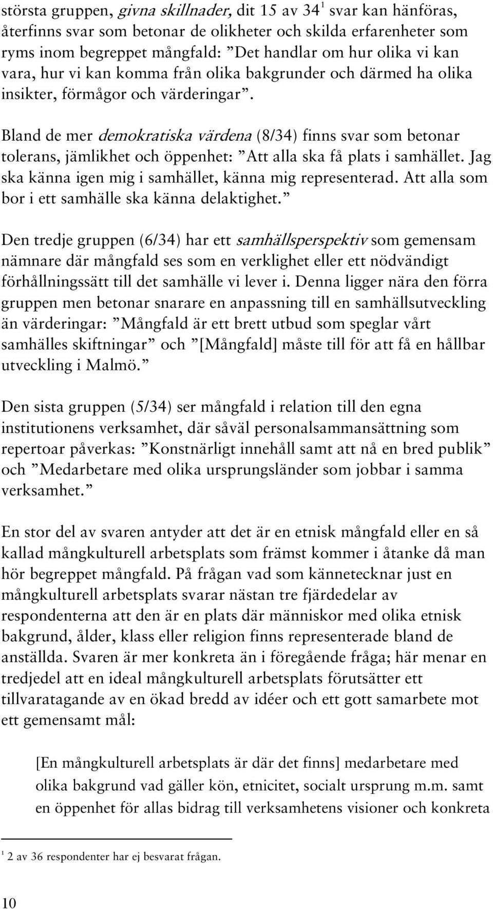 Bland de mer demokratiska värdena (8/34) finns svar som betonar tolerans, jämlikhet och öppenhet: Att alla ska få plats i samhället. Jag ska känna igen mig i samhället, känna mig representerad.