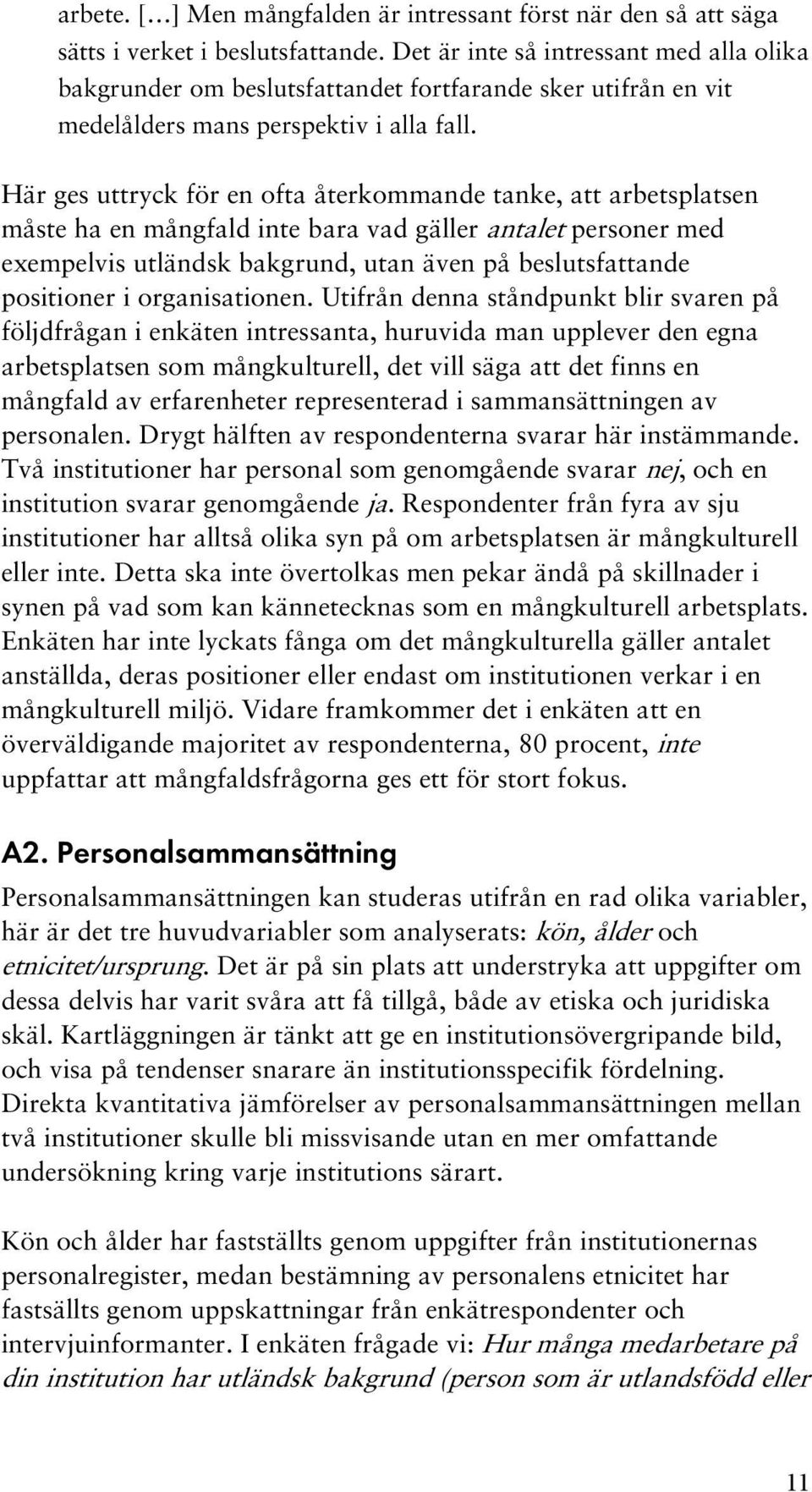 Här ges uttryck för en ofta återkommande tanke, att arbetsplatsen måste ha en mångfald inte bara vad gäller antalet personer med exempelvis utländsk bakgrund, utan även på beslutsfattande positioner