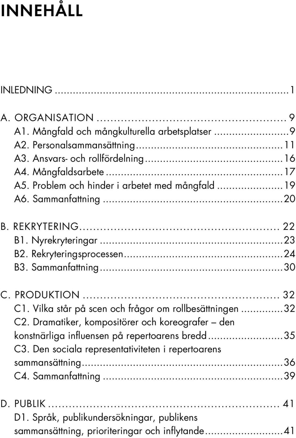 PRODUKTION... 32 C1. Vilka står på scen och frågor om rollbesättningen...32 C2. Dramatiker, kompositörer och koreografer den konstnärliga influensen på repertoarens bredd...35 C3.