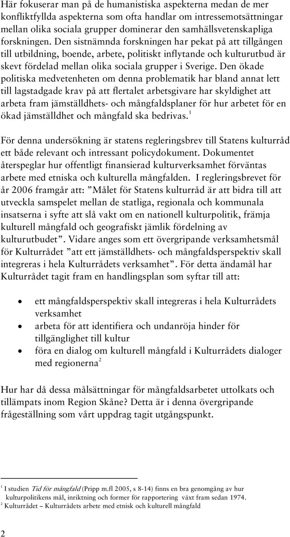 Den ökade politiska medvetenheten om denna problematik har bland annat lett till lagstadgade krav på att flertalet arbetsgivare har skyldighet att arbeta fram jämställdhets- och mångfaldsplaner för